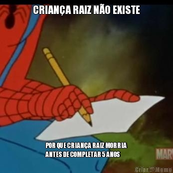 CRIAN�A RAIZ N�O EXISTE POR QUE CRIAN�A RAIZ MORRIA
ANTES DE COMPLETAR 5 ANOS