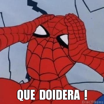 QUE  DOIDERA  !