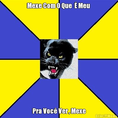 Mexe Com O Que  � Meu  Pra Voc� Ver , Mexe