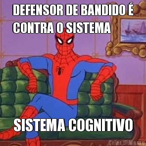 DEFENSOR DE BANDIDO �
CONTRA O SISTEMA SISTEMA COGNITIVO
