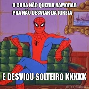 O CARA N�O QUERIA NAMORAR
PRA N�O DESVIAR DA IGREJA E DESVIOU SOLTEIRO KKKKK