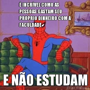 � INCR�VEL COMO AS
PESSOAS GASTAM SEU
PR�PRIO DINHEIRO COM A
FACULDADE E N�O ESTUDAM