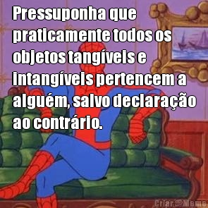 Pressuponha que
praticamente todos os
objetos tang�veis e
intang�veis pertencem a
algu�m, salvo declara��o
ao contr�rio. 