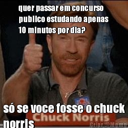 quer passar em concurso
publico estudando apenas
10 minutos por dia? s� se voce fosse o chuck
norris