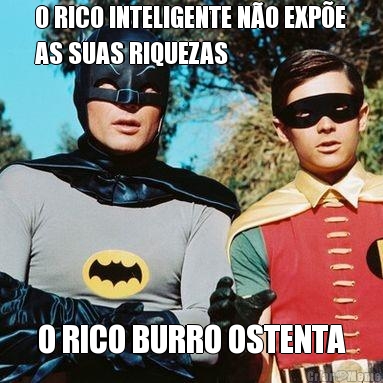 O RICO INTELIGENTE N�O EXP�E
AS SUAS RIQUEZAS O RICO BURRO OSTENTA