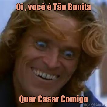 Oi , voc� � T�o Bonita Quer Casar Comigo