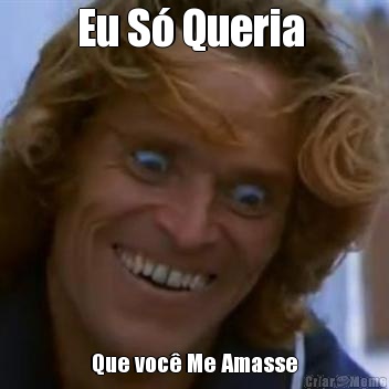 Eu S� Queria  Que voc� Me Amasse