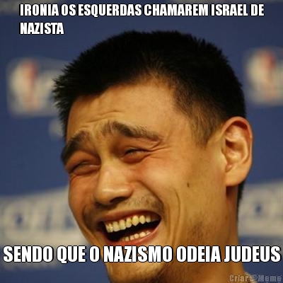 IRONIA OS ESQUERDAS CHAMAREM ISRAEL DE
NAZISTA SENDO QUE O NAZISMO ODEIA JUDEUS