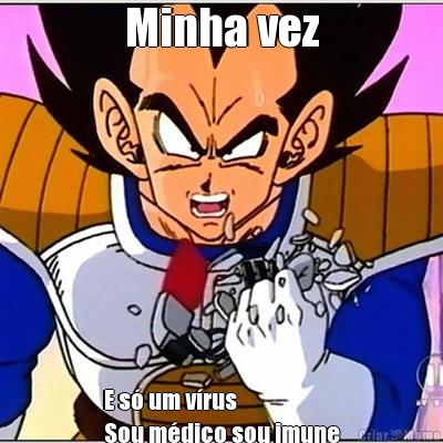Minha vez E s� um v�rus
Sou m�dico sou imune
