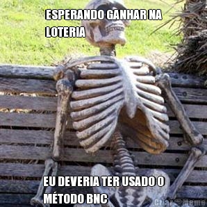 ESPERANDO GANHAR NA
LOTERIA EU DEVERIA TER USADO O
M�TODO BNC