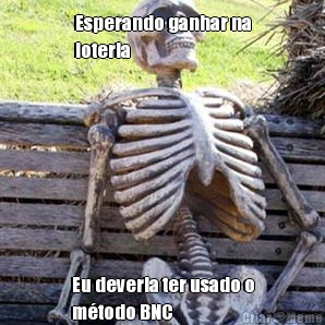 Esperando ganhar na
loteria Eu deveria ter usado o
m�todo BNC