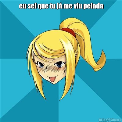 eu sei que tu j� me viu pelada 