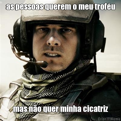 as pessoas querem o meu trof�u mas n�o quer minha cicatriz