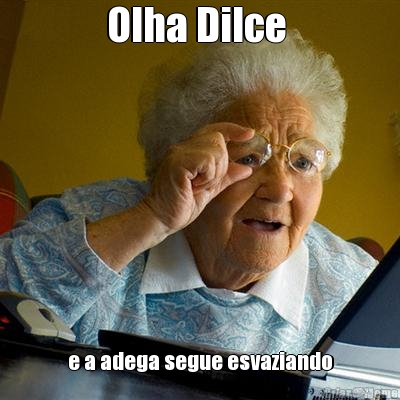 Olha Dilce  e a adega segue esvaziando