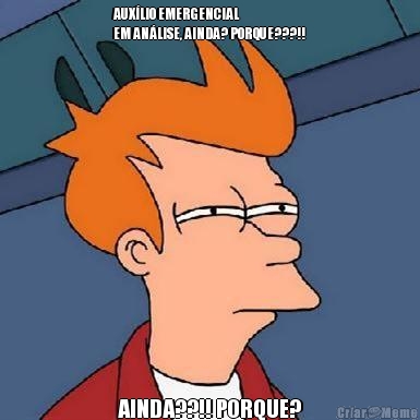 AUX�LIO EMERGENCIAL
EM AN�LISE, AINDA? PORQUE???!!

 
AINDA??!! PORQUE?