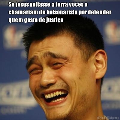 Se jesus voltasse a terra voces o
chamariam de bolsonarista por defender
quem gosta de justi�a


 
