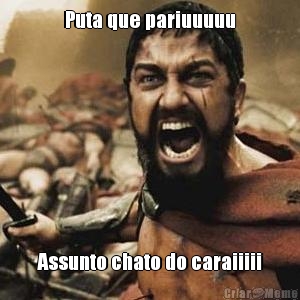 Puta que pariuuuuu Assunto chato do caraiiiii