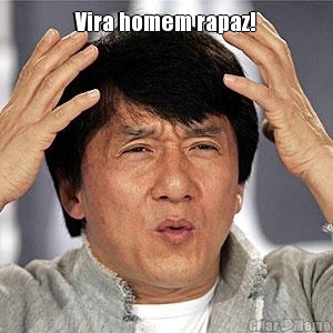 Vira homem rapaz! 