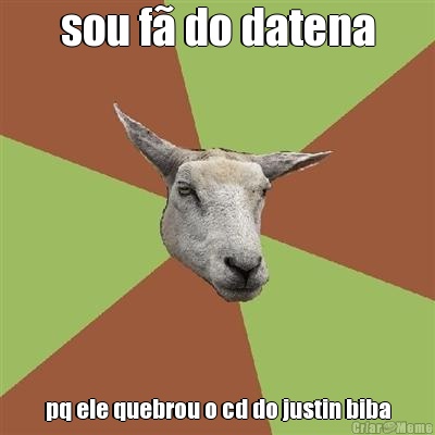 sou f� do datena pq ele quebrou o cd do justin biba