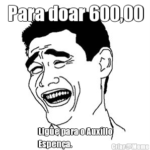 Para doar 600,00 Ligue para o Aux�lio
Espen�a.