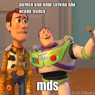 parece que esse corona n�o
acaba nunca mds