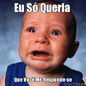 Eu S� Queria  Que Voc� Me Responde-se