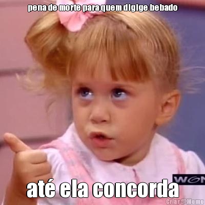 pena de morte para quem digige bebado at� ela concorda