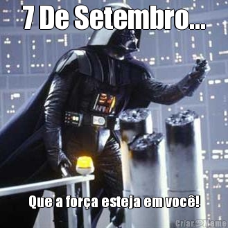 7 De Setembro... Que a for�a esteja em voc�!