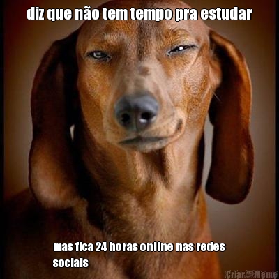 diz que n�o tem tempo pra estudar mas fica 24 horas online nas redes
sociais