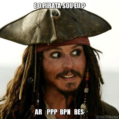 E O PIRATA SOU EU ? AR    PPP  BPN   BES