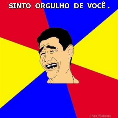 SINTO  ORGULHO  DE  VOC� . 