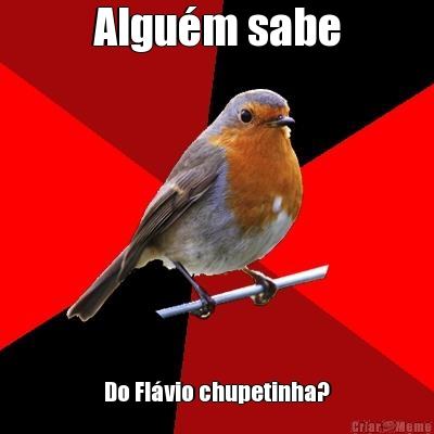 Algu�m sabe Do Fl�vio chupetinha?