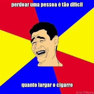 perdoar uma pessoa � t�o dif�cil quanto largar o cigarro
