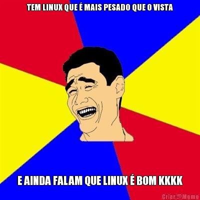TEM LINUX QUE � MAIS PESADO QUE O VISTA E AINDA FALAM QUE LINUX � BOM KKKK