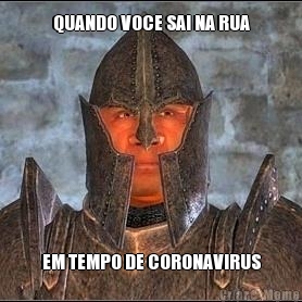 QUANDO VOCE SAI NA RUA EM TEMPO DE CORONAVIRUS