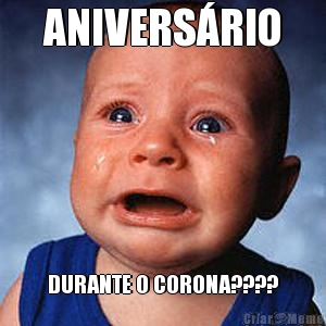 ANIVERS�RIO DURANTE O CORONA????