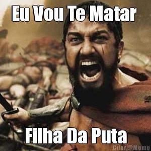 Eu Vou Te Matar  Filha Da Puta