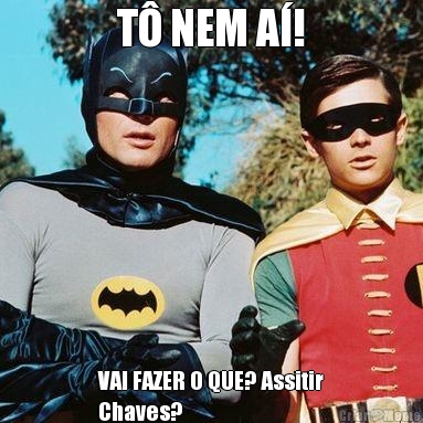 T� NEM A�! VAI FAZER O QUE? Assitir
Chaves?