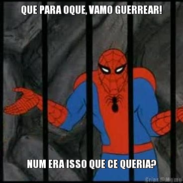 QUE PARA OQUE, VAMO GUERREAR! NUM ERA ISSO QUE CE QUERIA?