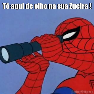 T� aqui de olho na sua Zueira ! 