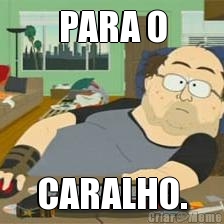 PARA O CARALHO.
