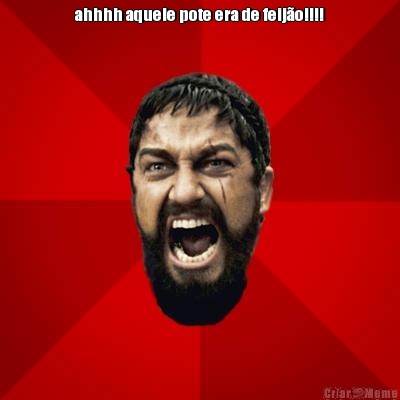 ahhhh aquele pote era de feij�o!!!! 