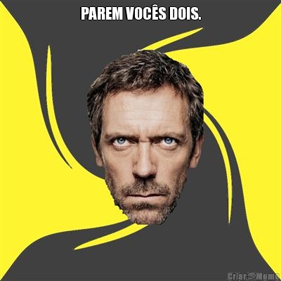 PAREM VOC�S DOIS. 