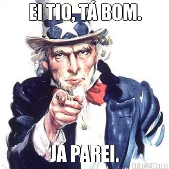 EI TIO, T� BOM. J� PAREI.