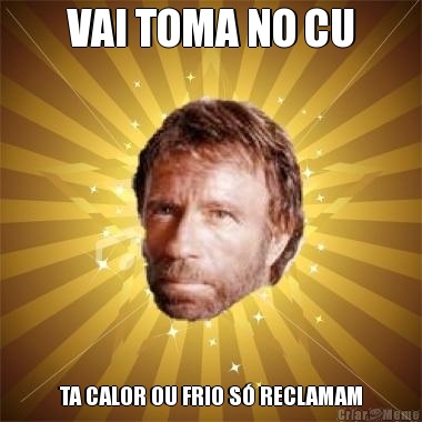 VAI TOMA NO CU TA CALOR OU FRIO S� RECLAMAM