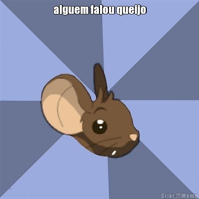 alguem falou queijo 