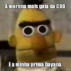 A morena mais gata da CDD � a minha prima Dayana.