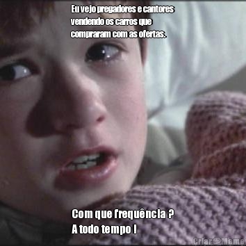 Eu vejo pregadores e cantores
vendendo os carros que
compraram com as ofertas. Com que frequ�ncia ?
A todo tempo !