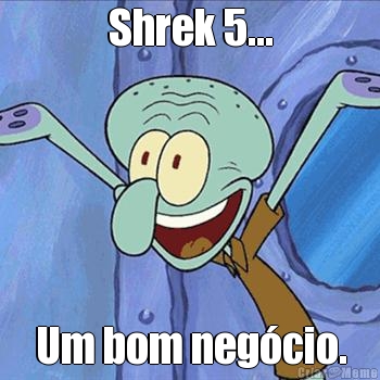 Shrek 5... Um bom neg�cio.