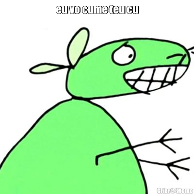 eu vo cume teu cu 